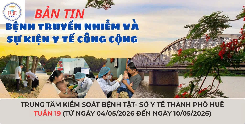 BẢN TIN BỆNH TRUYỀN NHIỄM VÀ SỰ KIỆN Y TẾ CÔNG CỘNG TUẦN 19 (Từ ngày 04/05/2026 đến ngày 10/5/2026).