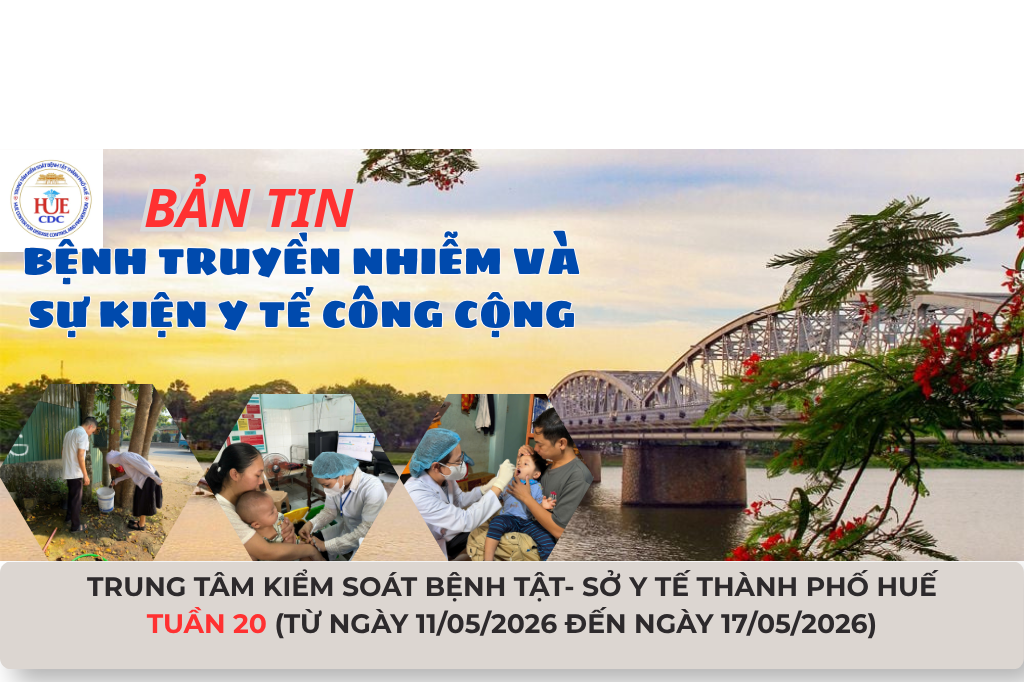 BẢN TIN BỆNH TRUYỀN NHIỄM VÀ SỰ KIỆN Y TẾ CÔNG CỘNG TUẦN 20 (Từ ngày 11/05/2026 đến ngày 17/5/2026).