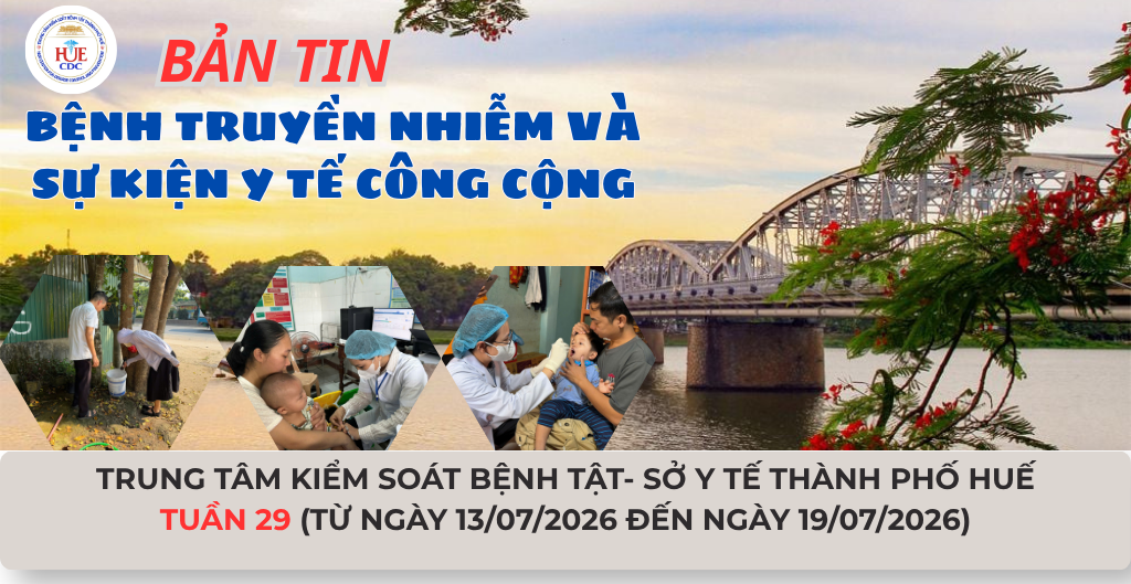 BẢN TIN BỆNH TRUYỀN NHIỄM VÀ SỰ KIỆN Y TẾ CÔNG CỘNG TUẦN 29 (Từ ngày 13/07/2026 đến ngày 19/07/2026).