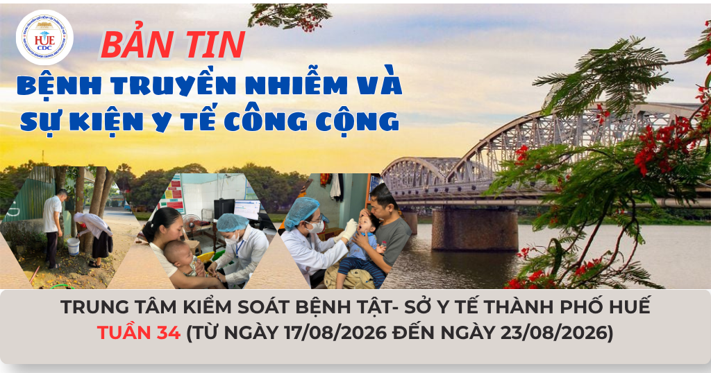 BẢN TIN BỆNH TRUYỀN NHIỄM VÀ SỰ KIỆN Y TẾ CÔNG CỘNG TUẦN 34 (Từ ngày 17/08/2026 đến ngày 23/08/2026)